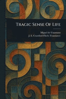 Miguel de Unamuno, J E Crawford (John Ernest C Flitch - Tragic Sense Of Life, Häftad
