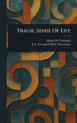 Miguel de Unamuno, J E Crawford (John Ernest C Flitch - Tragic Sense Of Life, Inbunden