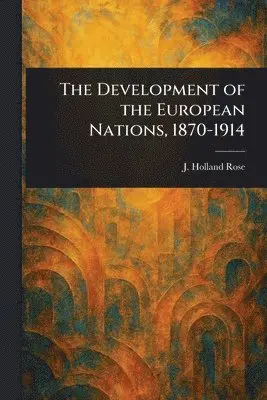 J Holland (John Holland) Rose - Development of the European Nations, 1870-1914, Häftad. Tillgänglighet: Lägg i varukorg