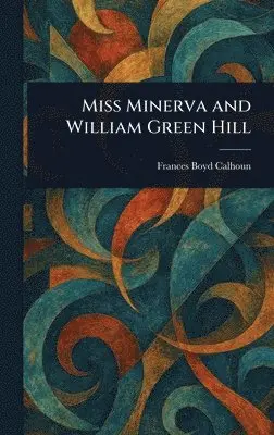 Frances Boyd Calhoun - Miss Minerva and William Green Hill, Inbunden. Tillgänglighet: Lägg i varukorg