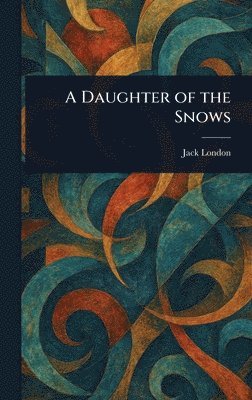 Jack London - Daughter of the Snows, Inbunden