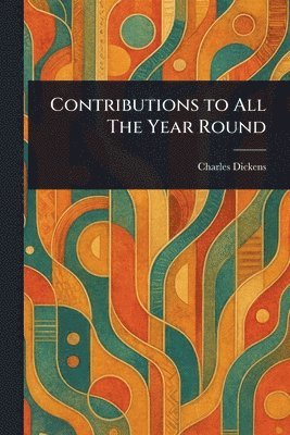 Charles Dickens - Contributions to All The Year Round, Häftad