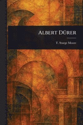 T Sturge (Thomas Sturge) Moore - Albert Dürer, Häftad