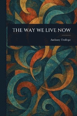 Anthony Trollope - Way We Live Now, Häftad