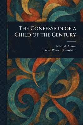 Alfred De Musset, Kendall Warren - Confession of a Child of the Century, Häftad