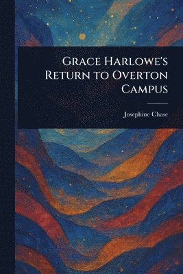 Josephine Chase - Grace Harlowe's Return to Overton Campus, Häftad. Tillgänglighet: Lägg i varukorg