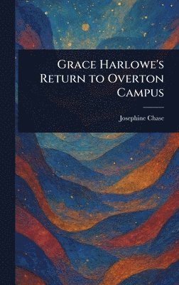 Josephine Chase - Grace Harlowe's Return to Overton Campus, Inbunden. Tillgänglighet: Lägg i varukorg