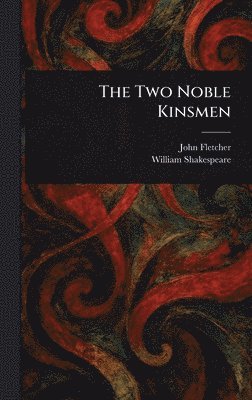 John Fletcher, William Shakespeare - Two Noble Kinsmen, Inbunden