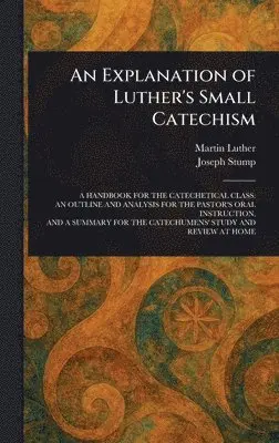 Martin Luther, Joseph Stump - Explanation of Luther's Small Catechism, Inbunden. Tillgänglighet: Lägg i varukorg