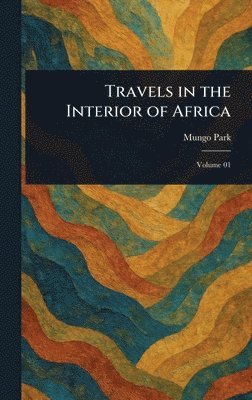 Mungo Park - Travels in the Interior of Africa, Inbunden