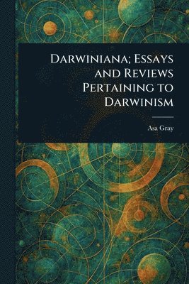 Darwiniana; Essays and Reviews Pertaining to Darwinism