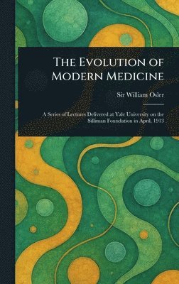 William Osler - Evolution of Modern Medicine, Inbunden