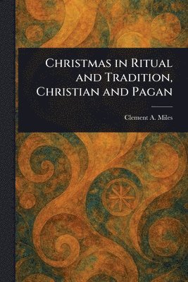 Clement A Miles - Christmas in Ritual and Tradition, Christian and Pagan, Häftad