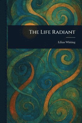 Lilian Whiting - Life Radiant, Häftad