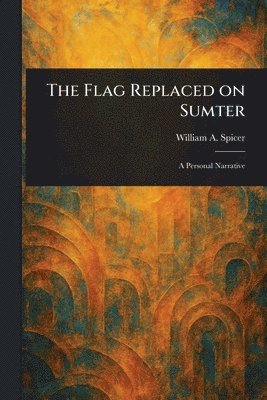 William A Spicer - Flag Replaced on Sumter, Häftad