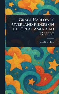 Josephine Chase - Grace Harlowe's Overland Riders on the Great American Desert, Inbunden. Tillgänglighet: Lägg i varukorg