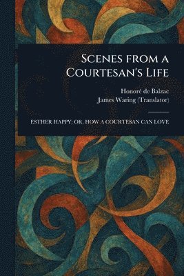 Honoré de Balzac, James Waring - Scenes From a Courtesan's Life, Häftad