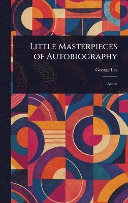 George Iles - Little Masterpieces of Autobiography, Inbunden