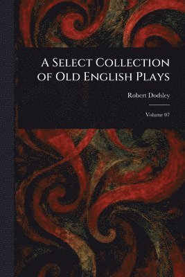 Robert Dodsley - Select Collection of Old English Plays, Häftad