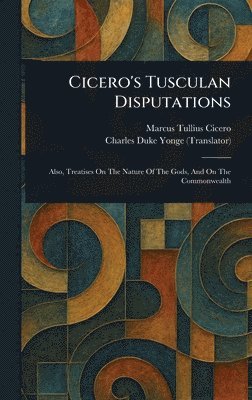 Marcus Tullius Cicero, Charles Duke Yonge - Cicero's Tusculan Disputations, Inbunden
