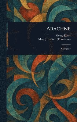 Georg Ebers, Mary J Safford - Arachne, Inbunden