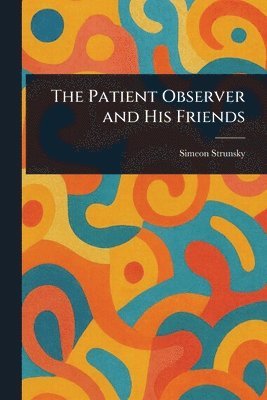 Simeon Strunsky - Patient Observer and His Friends, Häftad. Tillgänglighet: Lägg i varukorg