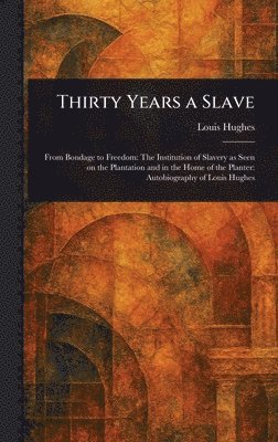 Louis Hughes - Thirty Years a Slave, Inbunden