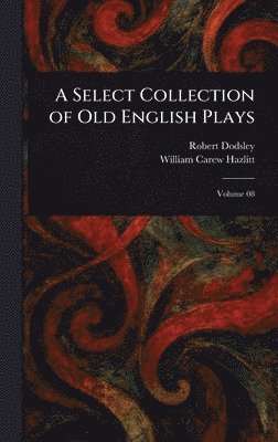 Robert Dodsley, William Carew Hazlitt - Select Collection of Old English Plays, Inbunden