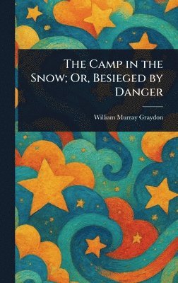 William Murray Graydon - Camp in the Snow; Or, Besieged by Danger, Inbunden. Tillgänglighet: Lägg i varukorg