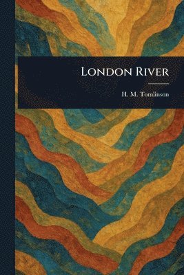 H M (Henry Major) Tomlinson - London River, Häftad. Tillgänglighet: Lägg i varukorg