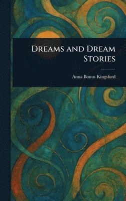 Anna Bonus Kingsford - Dreams and Dream Stories, Inbunden