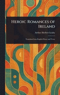 Arthur Herbert Leahy - Heroic Romances of Ireland, Inbunden