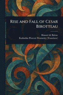 Honoré de Balzac, Katharine Prescott Wormeley - Rise and Fall of Cesar Birotteau, Häftad
