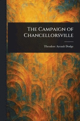 Theodore Ayrault Dodge - Campaign of Chancellorsville, Häftad