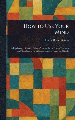 Harry Dexter Kitson - How to Use Your Mind, Inbunden