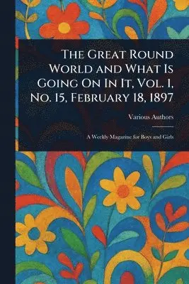 Great Round World and What Is Going On In It, Vol. 1, No. 15, February 18, 1897