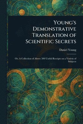 Daniel Young - Young's Demonstrative Translation of Scientific Secrets, Häftad