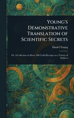 Daniel Young - Young's Demonstrative Translation of Scientific Secrets, Inbunden