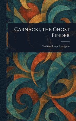 William Hope Hodgson - Carnacki, the Ghost Finder, Inbunden