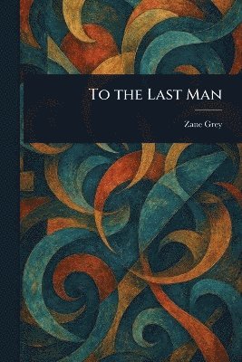 Zane Grey - To the Last Man, Häftad