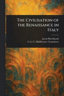 Jacob Burckhardt, S G C (Samuel George C Middlemore - Civilisation of the Renaissance in Italy, Häftad