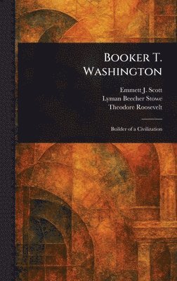 Emmett J (Emmett Jay) Scott, Lyman Beecher Stowe, Theodore Roosevelt - Booker T. Washington, Inbunden
