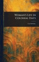 Carl Holliday - Woman's Life in Colonial Days, Inbunden