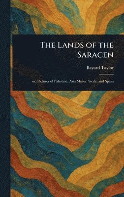 Bayard Taylor - Lands of the Saracen, Inbunden