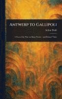 Arthur Ruhl - Antwerp to Gallipoli, Inbunden. Tillgänglighet: Lägg i varukorg