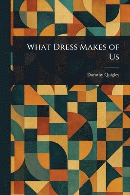 Dorothy Quigley - What Dress Makes of Us, Häftad. Tillgänglighet: Lägg i varukorg