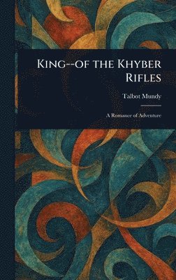 Talbot Mundy - King--of the Khyber Rifles, Inbunden