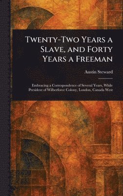 Austin Steward - Twenty-Two Years a Slave, and Forty Years a Freeman, Inbunden