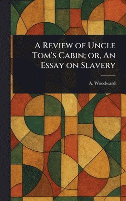 A Woodward - Review of Uncle Tom's Cabin; or, An Essay on Slavery, Inbunden. Tillgänglighet: Lägg i varukorg