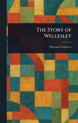 Florence Converse - Story of Wellesley, Inbunden. Tillgänglighet: Lägg i varukorg